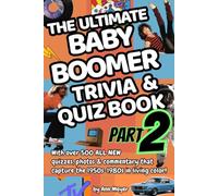 The Ultimate Baby Boomer Trivia and Quiz Book Part Two: Over 500 MORE quizzes, photos & commentary capture the 1950s-1980s in living color