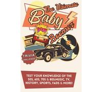 The Ultimate Baby Boomer Trivia Challenge: 600 Nostalgia-Filled Questions: Test Your Knowledge of the 50s, 60s, 70s & 80s: Music, TV, History, Sports, Fads & More!