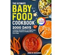 The Ultimate Baby Food Cookbook: 2000 Days of Nutrient-Dense Baby Purées, Finger Foods, and Toddler Meals for a Healthy Start at Every Stage Full Color Edition