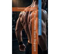 The Ultimate Back Blueprint: The Science of Building a Wide, Thick, Powerful Back: 4 (The Body Blueprint)
