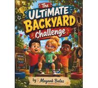 The Ultimate Backyard Challenge: An Epic Backyard Obstacle Course Adventure Packed with Fun, Friendship, and Big Summer Smiles For Kids Ages 4-8