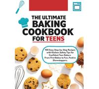 The Ultimate Baking Cookbook for Teens: 100 Easy Step-by-Step Recipes with Kitchen Safety Tips for Confident Teen Bakers - From First Bakes to Fun, Festive Showstoppers.