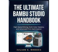 THE ULTIMATE BAMBU STUDIO HANDBOOK: High-Speed Slicing, Multi-Color Mastery, and Advanced Print Optimization