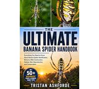 THE ULTIMATE BANANA SPIDER HANDBOOK: Everything You Need to Know About Banana Spider Identification, Behavior, Web Construction, Habitat, Diet, Reproduction, and Conservation
