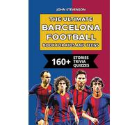 The Ultimate Barcelona Football Book For Kids And Teens: 160+ Fun, Surprising, And Educational Stories And Trivia Quizzes About Players And History (Soccer Books For Kids And Teens)