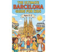 The Ultimate Barcelona Guide for Kids: A Chapter Book for Kids Aged 8-12 About the People, Places, and Culture of Barcelona