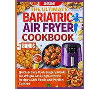 THE ULTIMATE BARIATRIC AIR FRYER COOKBOOK: Quick & Easy Post-Surgery Meals for Weight Loss, High-Protein Recipes, Soft Foods and Portion Control