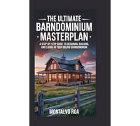 The Ultimate Barndominium Masterplan: A Step-by-Step Guide to Designing, Building, and Living in Your Dream Barndominium.