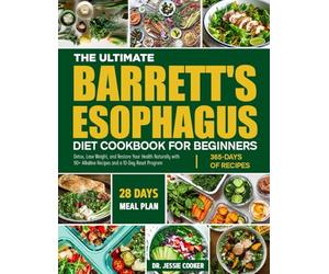 THE ULTIMATE BARRETT'S ESOPHAGUS DIET COOKBOOK FOR BEGINNERS: GERD-Friendly, Anti-Reflux Recipes to Soothe the Esophagus, Prevent Complications, and Support Digestive Health