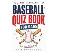 The Ultimate Baseball Quiz Book for Dads: Test Your Baseball IQ with Over 350 Trivia Questions from Baseball's Greatest Players, Teams & Moments