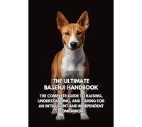 The Ultimate Basenji Handbook: The Complete Guide to Raising, Understanding, and Caring for an Intelligent and Independent Companion