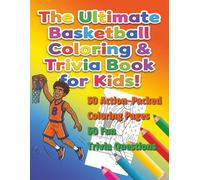 The Ultimate Basketball Coloring & Trivia Book for Kids!: A Fun Basketball Activity Book for Kids: 50 High-Energy Coloring Pages with Basketball Trivia for Boys & Girls