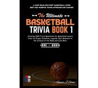 THE ULTIMATE BASKETBALL TRIVIA BOOK 1: Covering 1000 Trivia Questions for Basketball Lovers from its Origin, Evolution, Legends, Epic Moments to the Science of the Game and Lots More