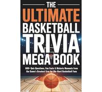 The Ultimate Basketball Trivia Mega Book: 600+ Quiz Questions, Fun Facts & Historic Moments from the Game’s Greatest Eras for Die-Hard Basketball Fans