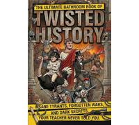 The Ultimate Bathroom Book of Twisted History: 450 Weird Facts, Bizarre Trivia, True Stories, and Dark Secrets Your Teacher Never Told You (Unusual Trivia & Crazy Facts)