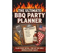 The Ultimate BBQ Party Planner & Organizer: Plan Every Detail, Fire Up the Grill, and Impress Every Guest | Guest Lists, Menus, Budgets, Timelines, Shopping Lists, Recipes, and More