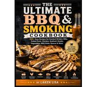 The Ultimate BBQ & Smoking Cookbook: 150+ Easy Recipes for Smoked Brisket, Ribs, Pulled Pork, Chicken, Seafood, Steaks, Vegetables, BBQ Rubs, Sauces & More