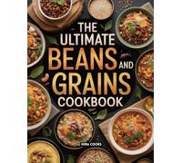 The Ultimate Beans and Grains Cookbook: Nutritious Plant Based Recipes for Every Meal (The Ultimate Home Cooking Series)