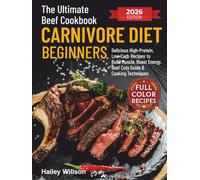 The Ultimate Beef Cookbook for Carnivore Diet Beginners: Delicious High-Protein, Low-Carb Recipes to Build Muscle, Boost Energy, and Simplify Your Meat-Based Lifestyle | Includes Beef Cuts Guide & Coo