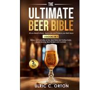 The Ultimate Beer Bible: All You Need to Know, Appreciate and Produce Your Malt Liquor - 4 Books in 1 - History and Curiosities of Ale, Beer Styles ... Guide, Home Brewing, Beer Recipes and Diet.