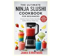 The Ultimate Beginner’s Guide to Ninja Slushi: 50+ Refreshing Frozen Drink Recipes for Parties, Smoothies, and Everyday Fun