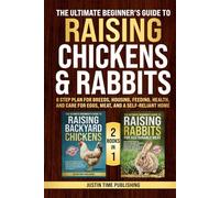 The Ultimate Beginner’s Guide to Raising Chickens & Rabbits: 8 Step Plan for Breeds, Housing, Feeding, Health, and Care for Eggs, Meat, and a ... Beginner's Guide to Raising Farm Animals)