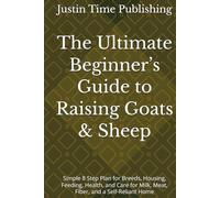 The Ultimate Beginner’s Guide to Raising Goats & Sheep: Simple 8 Step Plan for Breeds, Housing, Feeding, Health, and Care for Milk, Meat, Fiber, and a ... Beginner's Guide to Raising Farm Animals)