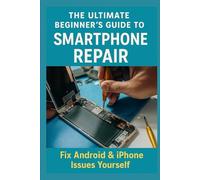 “The Ultimate Beginner’s Guide to Smartphone Repair: Fix Android & iPhone Issues Yourself”