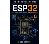 The Ultimate Beginner's Guide to ESP32: Project-Based Learning with PlatformIO