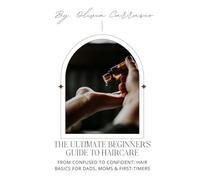 THE ULTIMATE BEGINNERS GUIDE TO HAIRCARE: Achieve Healthy, Gorgeous Hair with Expert Tips and Proven Techniques (Haircare Made Simple)