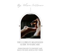THE ULTIMATE BEGINNERS GUIDE TO HAIRCARE: Achieve Healthy, Gorgeous Hair with Expert Tips and Proven Techniques (Haircare Made Simple)
