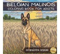 The Ultimate Belgian Malinois Coloring Book: 50 Detailed Illustrations of the World’s Smartest Working Dog: Daily Life, Fantasy Scenes, and Heartwarming Moments for Adults and Teens