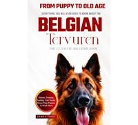 The Ultimate Belgian Tervuren Big Guide Book: Everything You Will Ever Need To Know About The Belgian Tervuren