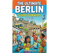 The Ultimate Berlin Guide for Kids: A Chapter Book for Kids Aged 8-12 Discovering the History, Culture, and Landmarks of Berlin