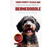 The Ultimate Bernedoodle Big Guide: Everything You Will Ever Need To Know About The Bernedoodle Book