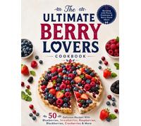 The Ultimate Berry Lovers Cookbook: 50 Delicious Recipes With Blueberries, Strawberries, Raspberries, Blackberries, Cranberries & More