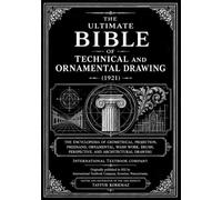 The Ultimate Bible of Technical and Ornamental Drawing: The 1921 Encyclopedia of Geometrical, Projection, Freehand, Ornamental, Wash Work, Brush, Perspective, and Architectural Drawing
