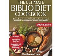 The Ultimate Biblio Diet Cookbook: Delicious Recipes to Enhance Vitality, Reduce Inflammation, Support Heart Health, and Prevent Disease - Rooted in Biblical Nutrition