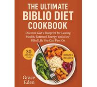 The Ultimate Biblio Diet Cookbook: Discover God’s Blueprint for Lasting Health, Renewed Energy, and a Joy-Filled Life You Can Pass On