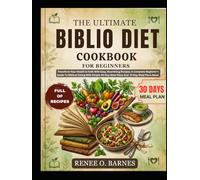 THE ULTIMATE BIBLIO DIET COOKBOOK FOR BEGINNERS: Transform Your Health & Faith With Easy, Nourishing Recipes: A Complete Beginner's Guide To Biblical ... 30-Day Meal Plans And 21-Day Meal Plans Reset