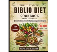THE ULTIMATE BIBLIO DIET COOKBOOK FOR BEGINNERS: Transform Your Health & Faith With Easy, Nourishing Recipes: A Complete Beginner's Guide To Biblical ... 30-Day Meal Plans And 21-Day Meal Plans Reset