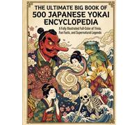 The Ultimate Big Book of 500 Japanese Yokai Encyclopedia: A Fully Illustrated Full-Color of Trivia, Fun Facts, and Supernatural Legends