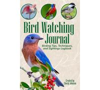 The Ultimate Bird Watching Journal: A Logbook for Tracking, Identifying, and Observing Birds: Includes Birding Tips, Identification Charts, Observation Sheets, and a Complete Bird Tracker