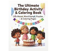 The Ultimate Birthday Activity & Coloring Book - Fun Mazes, Word Games, Puzzles and Coloring Pages for Girls and Boys: Boost Creativity, Learning, and Focus with Fun Birthday Activities