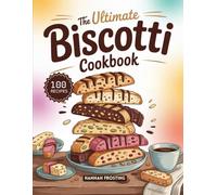 The Ultimate Biscotti Cookbook: Delicious Homemade Biscotti Recipes for Every Skill Level (The Ultimate Dessert Collection)