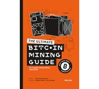 The Ultimate Bitcoin Mining Guide: The Complete Mining Industry, Made Simple