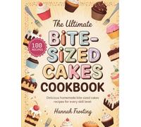 The Ultimate Bite-Sized Cakes Cookbook: Delicious Homemade Bite-Sized Cakes Recipes for Every Skill Level (The Ultimate Dessert Collection)