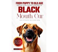 The Ultimate Black Mouth Cur Big Guide: Everything You Will Ever Need To Know About The Black Mouth Cur Book