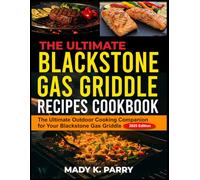 THE ULTIMATE BLACKSTONE GAS GRIDDLE RECIPES COOKBOOK: The Ultimate Outdoor Cooking Companion for Your Blackstone Gas Griddle