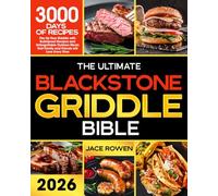 The Ultimate Blackstone Griddle Bible: Fire Up Your Griddle With Bulletproof Recipes and Unforgettable Outdoor Meals That Family and Friends Will Love Every Time
